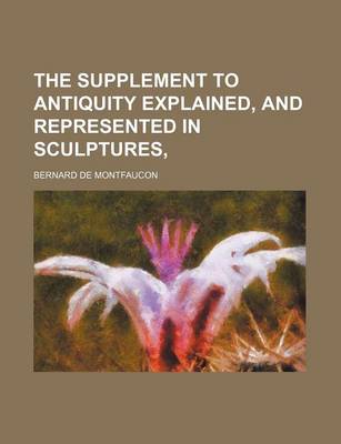 Book cover for The Supplement to Antiquity Explained, and Represented in Sculptures,