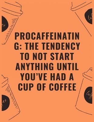 Book cover for procaffeinating the tendency to not start anything until you've had a cup of coffee