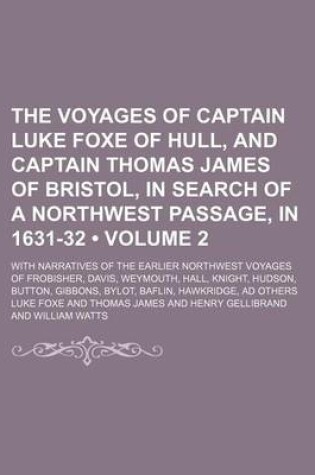 Cover of The Voyages of Captain Luke Foxe of Hull, and Captain Thomas James of Bristol, in Search of a Northwest Passage, in 1631-32 (Volume 2); With Narrative