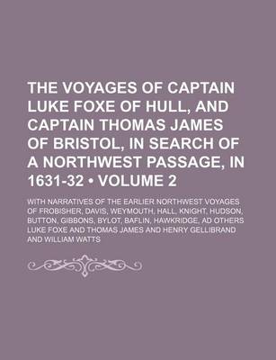 Book cover for The Voyages of Captain Luke Foxe of Hull, and Captain Thomas James of Bristol, in Search of a Northwest Passage, in 1631-32 (Volume 2); With Narrative