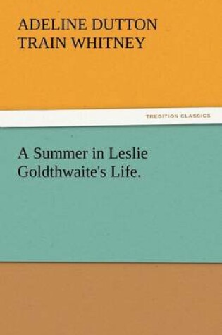 Cover of A Summer in Leslie Goldthwaite's Life.