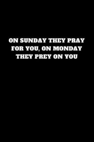 Cover of On Sunday They Pray for You, on Monday They Prey on You