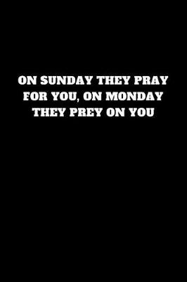 Book cover for On Sunday They Pray for You, on Monday They Prey on You