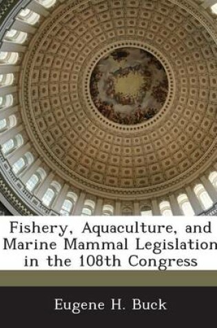 Cover of Fishery, Aquaculture, and Marine Mammal Legislation in the 108th Congress