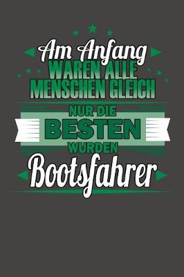 Book cover for Am Anfang Waren Alle Menschen Gleich Nur Die Besten Wurden Bootsfahrer