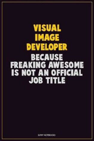 Cover of Visual Image developer, Because Freaking Awesome Is Not An Official Job Title