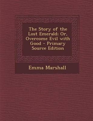 Book cover for The Story of the Lost Emerald; Or, Overcome Evil with Good - Primary Source Edition