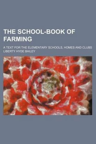 Cover of The School-Book of Farming; A Text for the Elementary Schools, Homes and Clubs