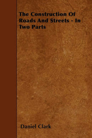 Cover of The Construction Of Roads And Streets - In Two Parts