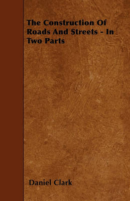 Book cover for The Construction Of Roads And Streets - In Two Parts