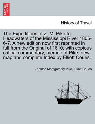 Book cover for The Expeditions of Z. M. Pike to Headwaters of the Mississippi River 1805-6-7. a New Edition Now First Reprinted in Full from the Original of 1810, with Copious Critical Commentary, Memoir of Pike, New Map and Complete Index by Elliott Coues. Vol. III.