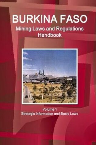 Cover of Burkina Faso Mining Laws and Regulations Handbook Volume 1 Strategic Information and Basic Laws