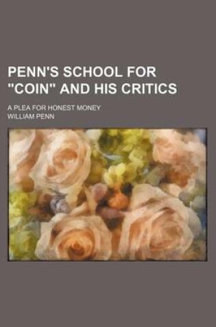 Cover of Penn's School for "Coin" and His Critics; A Plea for Honest Money