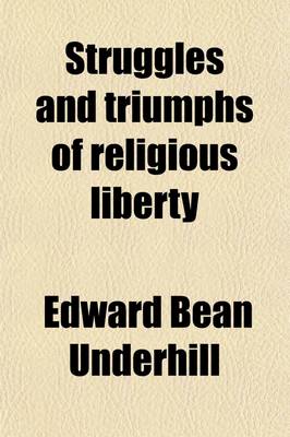 Book cover for Struggles and Triumphs of Religious Liberty; An Historical Survey of Controversies Pertaining to the Rights of Conscience from the English Reformation to the Settlement of New England