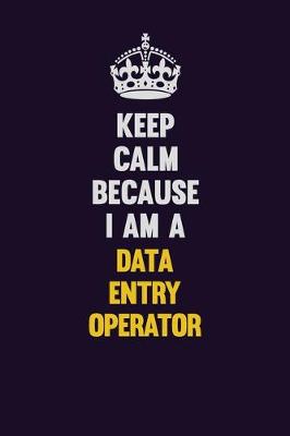 Book cover for Keep Calm Because I Am A Data Entry Operator