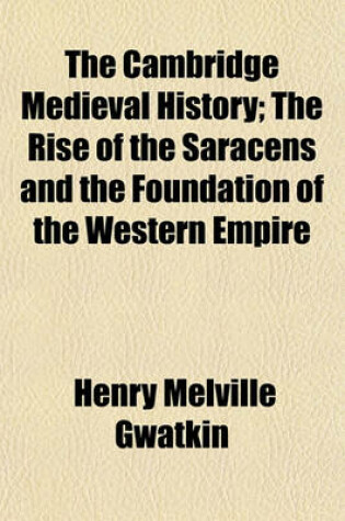 Cover of The Cambridge Medieval History Volume 2; The Rise of the Saracens and the Foundation of the Western Empire