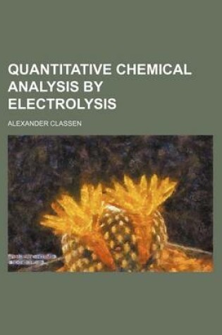 Cover of Quantitative Chemical Analysis by Electrolysis