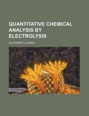 Cover of Quantitative Chemical Analysis by Electrolysis