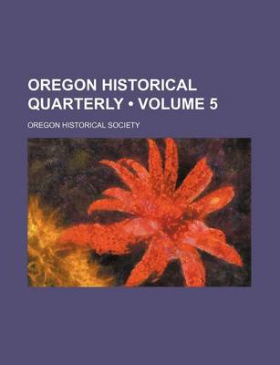 Book cover for Oregon Historical Quarterly (Volume 5)