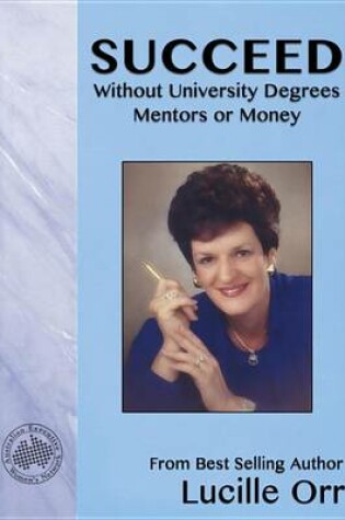 Cover of Succeed Without University Degrees, Mentors or Money