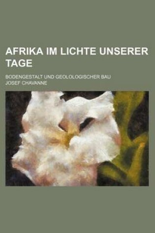 Cover of Afrika Im Lichte Unserer Tage; Bodengestalt Und Geolologischer Bau