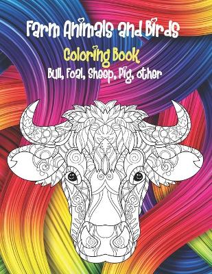 Cover of Farm Animals and Birds - Coloring Book - Bull, Foal, Sheep, Pig, other