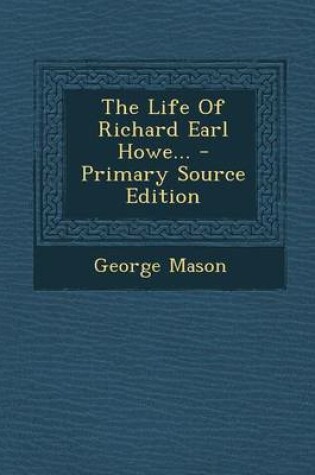 Cover of The Life of Richard Earl Howe... - Primary Source Edition