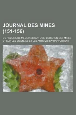 Cover of Journal Des Mines (151-156); Ou Recueil de M?emoires Sur L'Exploitation Des Mines Et Sur Les Sciences Et Les Arts Qui S'y Rapportent