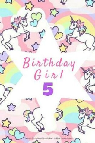 Cover of Birthday Girl 5 Girls Unicorn Composition Notebook