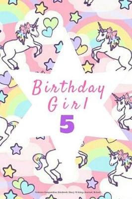 Book cover for Birthday Girl 5 Girls Unicorn Composition Notebook