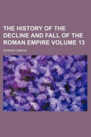 Cover of The History of the Decline and Fall of the Roman Empire Volume 13