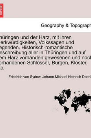 Cover of Th Ringen Und Der Harz, Mit Ihren Merkw Rdigkeiten, Volkssagen Und Legenden. Historisch-Romantische Beschreibung Aller in Th Ringen Und Auf Dem Harz Vorhanden Gewesenen Und Noch Vorhandenen Schl Sser, Burgen, Kl Ster, Etc. Siebter Band