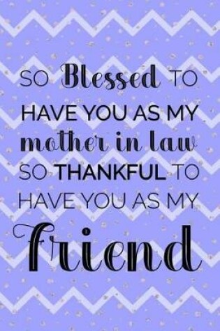 Cover of So Blessed To Have You As My Mother In Law So Thankful To Have You AS My Friend