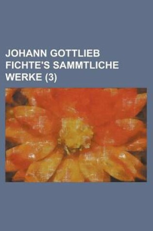 Cover of Johann Gottlieb Fichte's Sammtliche Werke (3 )