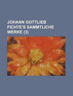 Book cover for Johann Gottlieb Fichte's Sammtliche Werke (3 )