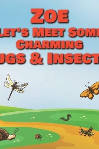 Cover of Zoe Let's Meet Some Charming Bugs & Insects!
