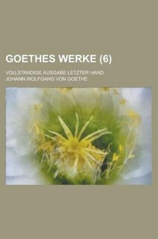 Cover of Goethes Werke (6); Vollstandige Ausgabe Letzter Hand