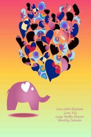 Cover of Cute Little Elephant Loves You Large Weekly Planner Monthly Calendar