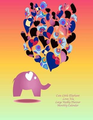 Cover of Cute Little Elephant Loves You Large Weekly Planner Monthly Calendar