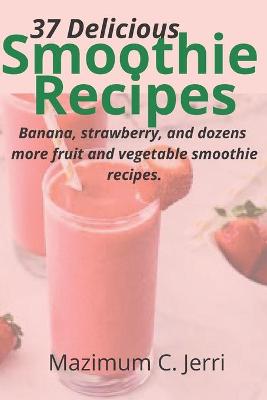 Book cover for 37 Delicious Smoothie Recipes