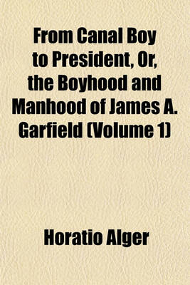 Book cover for From Canal Boy to President, Or, the Boyhood and Manhood of James A. Garfield (Volume 1)