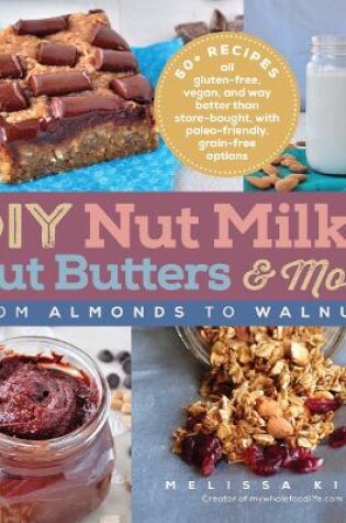 Cover of DIY Nut Milks, Nut Butters, and More