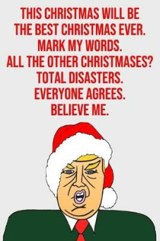 Cover of This Christmas Will Be the Best Christmas Ever Mark My Words All the Other Christmases? Total Disasters Everyone Agrees Believe Me