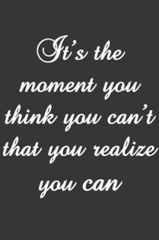 Cover of It's the Moment You Think You Can't That You Realize You Can