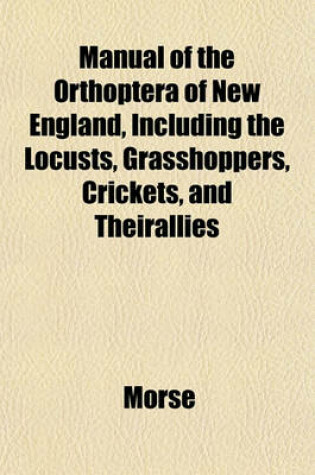 Cover of Manual of the Orthoptera of New England, Including the Locusts, Grasshoppers, Crickets, and Theirallies