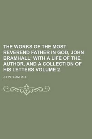 Cover of The Works of the Most Reverend Father in God, John Bramhall Volume 2