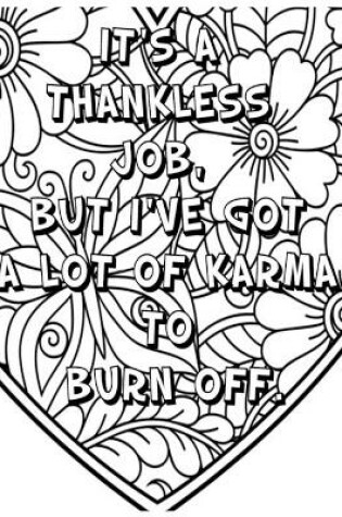 Cover of It's a Thankless Job, But I've Got a Lot of Karma T O Burn Off .