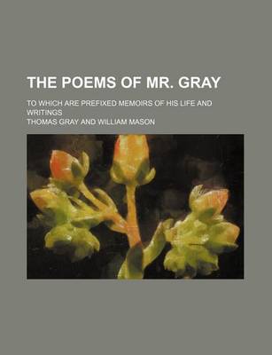 Book cover for The Poems of Mr. Gray; To Which Are Prefixed Memoirs of His Life and Writings