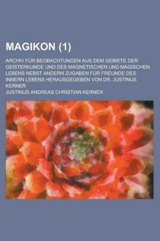 Cover of Magikon; Archiv Fur Beobachtungen Aus Dem Gebiete Der Geisterkunde Und Des Magnetischen Und Magischen Lebens Nebst Andern Zugaben Fur Freunde Des Inne