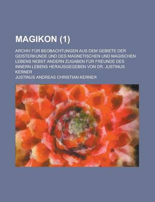 Book cover for Magikon; Archiv Fur Beobachtungen Aus Dem Gebiete Der Geisterkunde Und Des Magnetischen Und Magischen Lebens Nebst Andern Zugaben Fur Freunde Des Inne